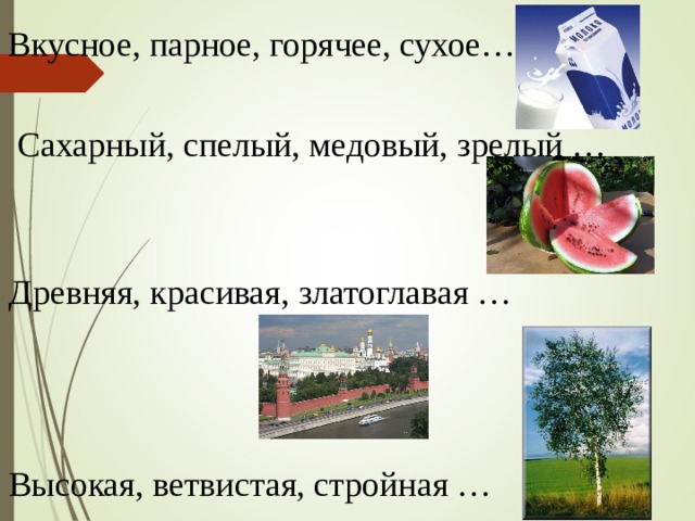Вкусное, парное, горячее, сухое… Сахарный, спелый, медовый, зрелый … Древняя, красивая, златоглавая … Высокая, ветвистая, стройная … 