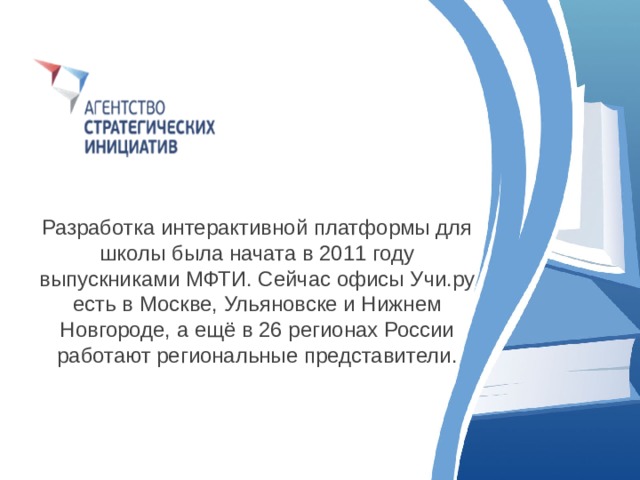 Разработка интерактивной платформы для школы была начата в 2011 году выпускниками МФТИ. Сейчас офисы Учи.ру есть в Москве, Ульяновске и Нижнем Новгороде, а ещё в 26 регионах России работают региональные представители. 