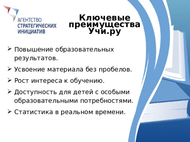 Ключевые преимущества Учи.ру  Повышение образовательных результатов. Усвоение материала без пробелов. Рост интереса к обучению. Доступность для детей с особыми образовательными потребностями. Статистика в реальном времени. 