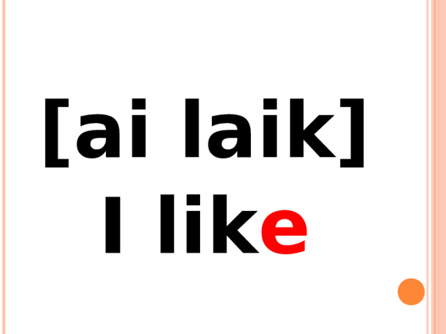 [ai laik] I lik e 
