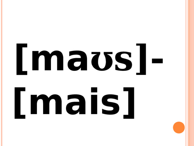  [ma ʊs]- [mais] 