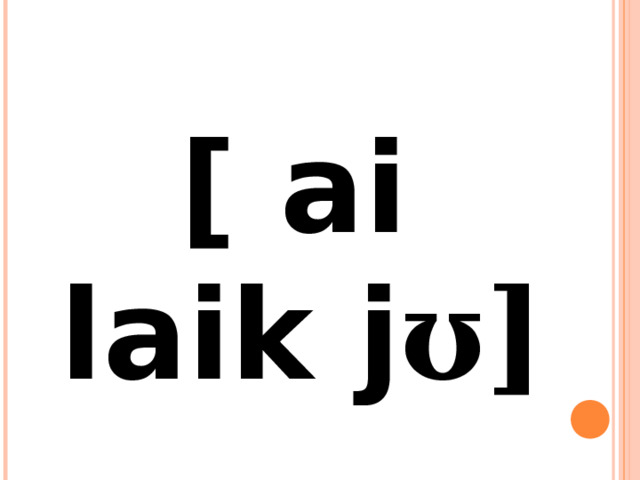 [ ai laik j ʊ] 