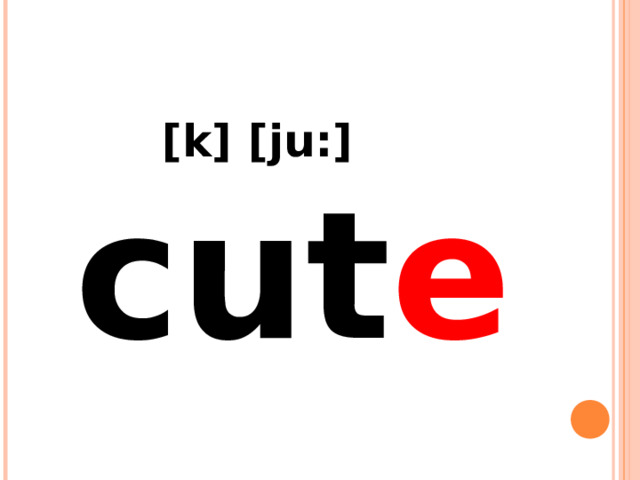  [k] [ju:] cut e 