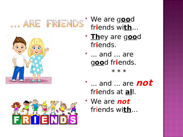 We are ɡ oo d fr i ends wi th ... Th ey are ɡ oo d fr i ends. ... and ... are g oo d fr i ends. * * * ... and ... are not  fr i ends at al l. We are not fr i ends wi th ... 