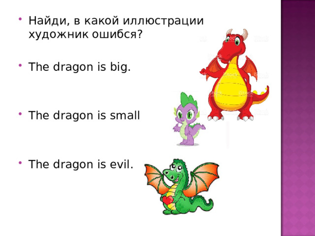 Найди, в какой иллюстрации художник ошибся?  The dragon is big.   The dragon is small.   The dragon is evil. 