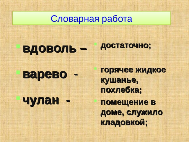 Словарная работа вдоволь – варево - чулан - достаточно;   горячее жидкое кушанье, похлебка; помещение в доме, служило кладовкой;  