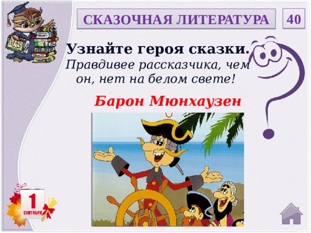40 СКАЗОЧНАЯ ЛИТЕРАТУРА Узнайте героя сказки. Правдивее рассказчика, чем он, нет на белом свете! Барон Мюнхаузен  