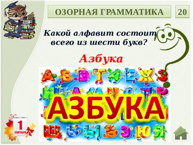 20 ОЗОРНАЯ ГРАММАТИКА Какой алфавит состоит всего из шести букв? Азбука   