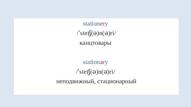 station e ry /ˈsteɪʃ(ə)n(ə)ri/ канцтовары station a ry /ˈsteɪʃ(ə)n(ə)ri/ неподвижный, стационарный 