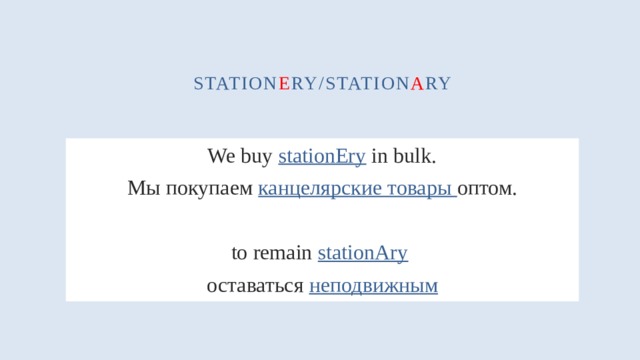 station e ry/station a ry We buy stationEry in bulk. Мы покупаем канцелярские товары оптом. to remain stationAry  оставаться неподвижным 
