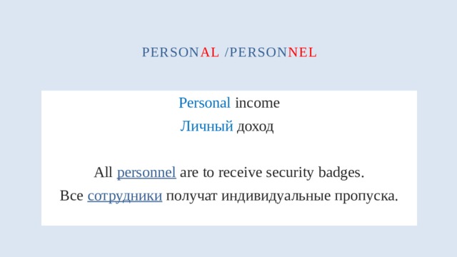 person al /person nel Personal income Личный доход All personnel are to receive security badges. Все сотрудники получат индивидуальные пропуска. 