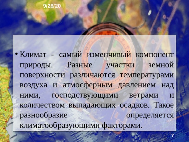 9/28/20 2. Основной климатообразующий фактор Главная причина многообразия климатов - разный угол паде­ния солнечных лучей на земную поверхность. Он зави­сит от географической широты и уменьшается от эква­тора к полюсам. 3а год экваториальные широты получают в 10 раз больше тепла, чем арктические. Поэтому южные материки, кроме Антарктиды, очень жаркие. Северные же материки намного холоднее, и на них велики годовые амплитуды температур.  