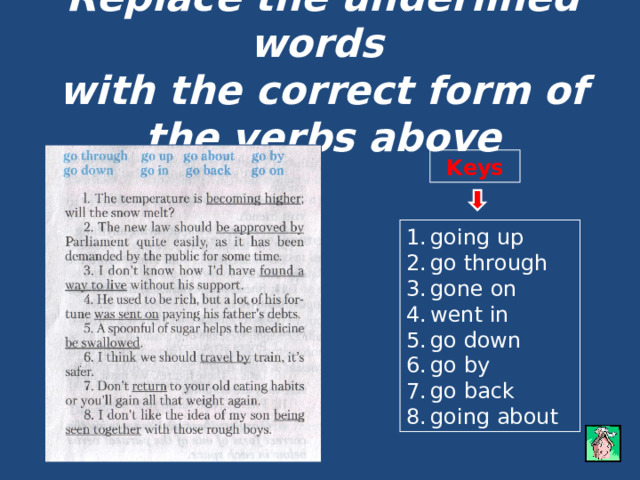 Replace the underlined words  with the correct form of the verbs above Keys going up go through gone on went in go down go by go back going about 