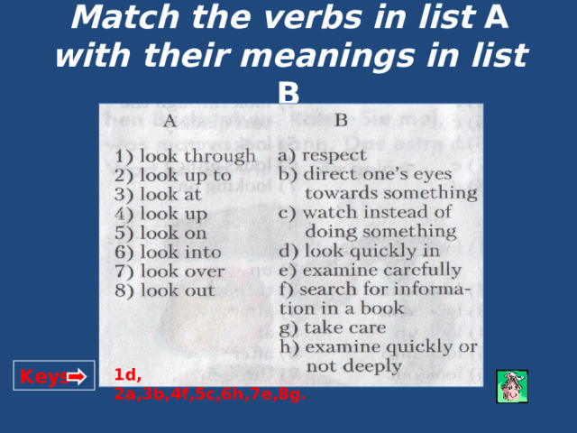 Match the verbs in list A with their meanings in list B Keys 1d, 2a,3b,4f,5c,6h,7e,8g. 