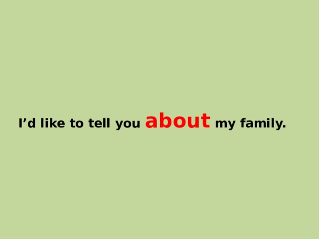 I’d like to tell you about my family. 