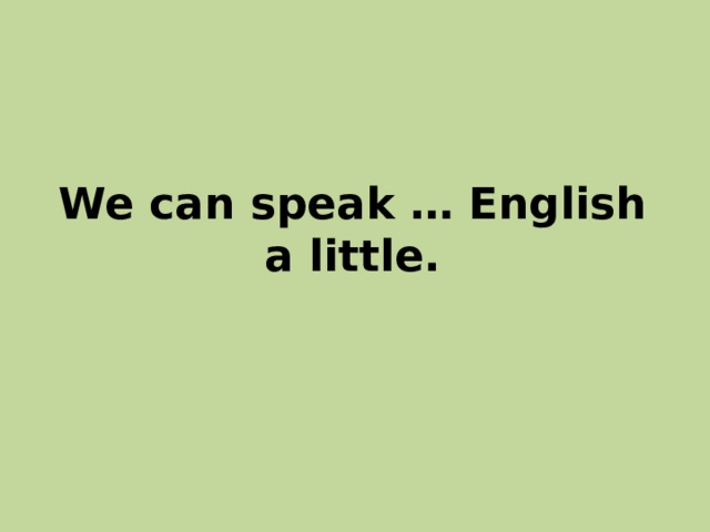 We can speak … English a little. 