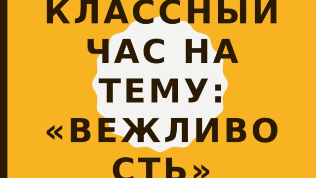 Классный час на тему: «Вежливость»   