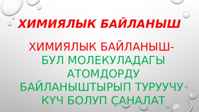 Химиялык байланыш Химиялык байланыш- бул молекуладагы атомдорду байланыштырып туруучу күч болуп саналат 