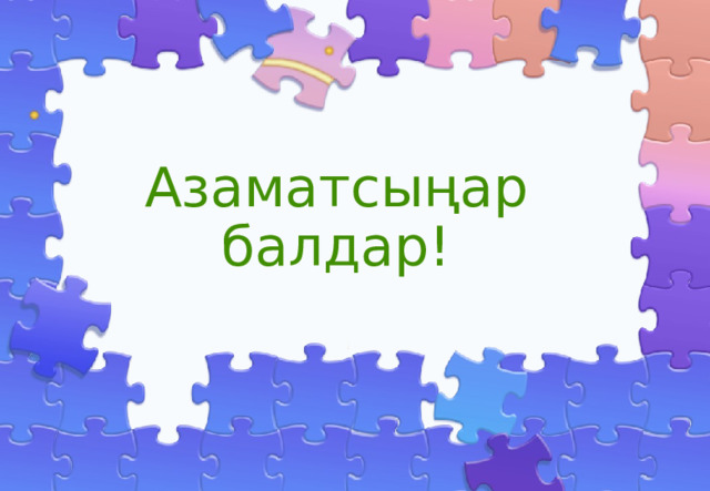 Азаматсыңар балдар! 