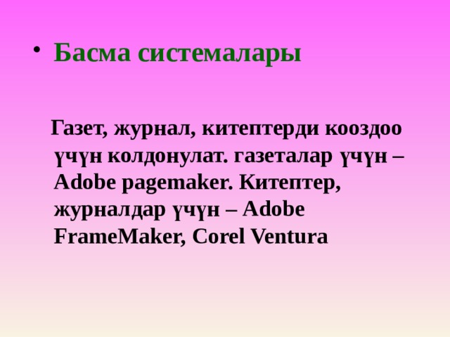 Басма системалары   Газет, журнал, китептерди кооздоо үчүн колдонулат. газеталар үчүн – Adobe pagemaker. Китептер, журналдар үчүн – Adobe FrameMaker, Corel Ventura 