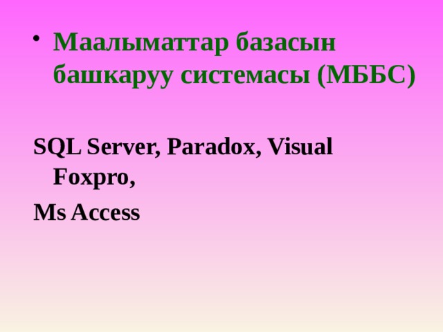 Маалыматтар базасын башкаруу системасы (МББС)  SQL Server, Paradox, Visual Foxpro, Ms Access 