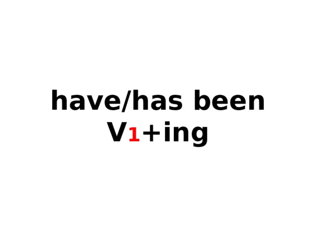 have/has been V 1 +ing 