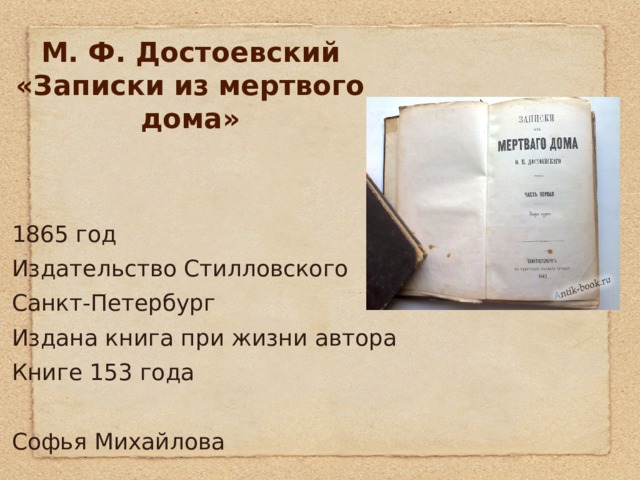 М. Ф. Достоевский  «Записки из мертвого дома» 1865 год Издательство Стилловского Санкт-Петербург Издана книга при жизни автора Книге 153 года Софья Михайлова 