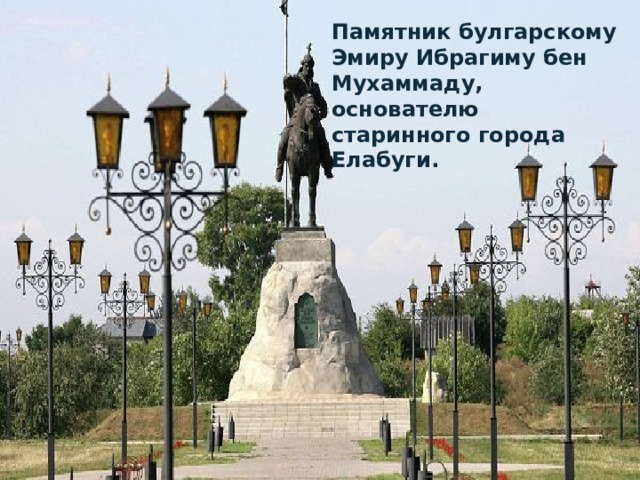 Памятник булгарскому Эмиру Ибрагиму бен Мухаммаду, основателю старинного города Елабуги. 
