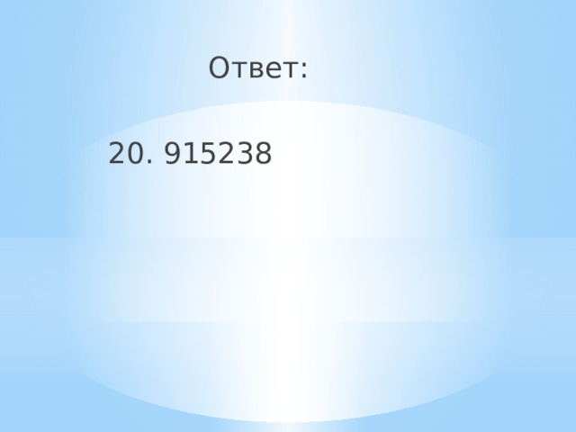  Ответ:  20. 915238 