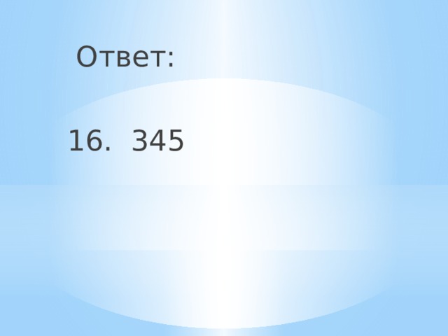   Ответ:  16. 345 