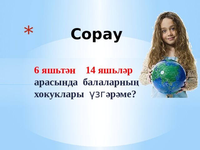  Сорау 6 яшьтән 14 яшьләр арасында балаларның хокуклары үзг әрәме?  