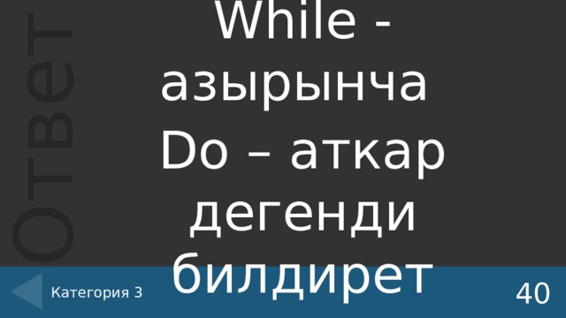 While - азырынча Do – аткар дегенди билдирет Категория 3 40 