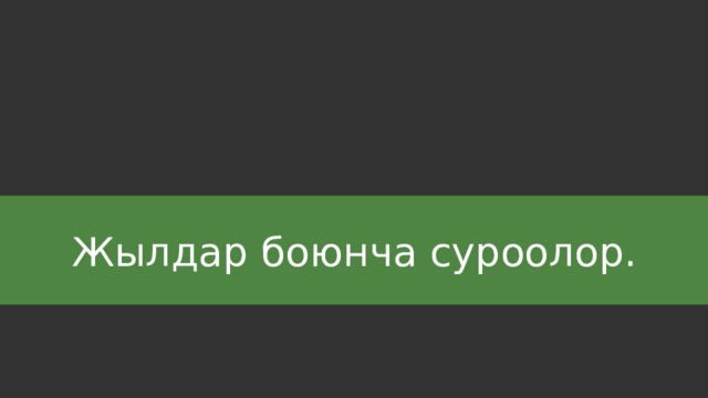 Жылдар боюнча суроолор. 