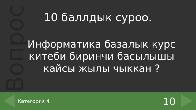 10 баллдык суроо. Информатика базалык курс китеби биринчи басылышы кайсы жылы чыккан ? 10 Категория 4 