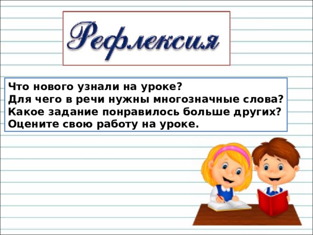 Что нового узнали на уроке? Для чего в речи нужны многозначные слова? Какое задание понравилось больше других? Оцените свою работу на уроке. 