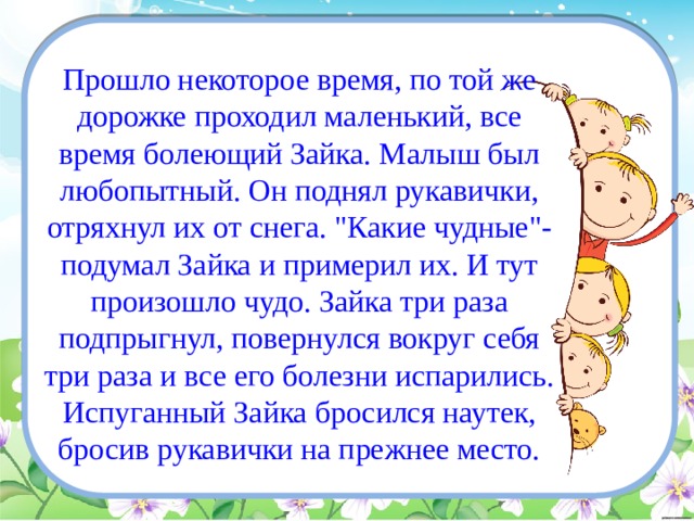 Прошло некоторое время, по той же дорожке проходил маленький, все время болеющий Зайка. Малыш был любопытный. Он поднял рукавички, отряхнул их от снега. 