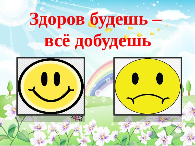 Здоров будешь –  всё добудешь   