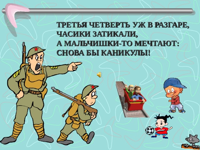 ТРЕТЬЯ ЧЕТВЕРТЬ УЖ В РАЗГАРЕ, ЧАСИКИ ЗАТИКАЛИ, А МАЛЬЧИШКИ-ТО МЕЧТАЮТ: СНОВА БЫ КАНИКУЛЫ!   