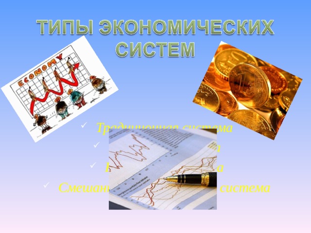 Традиционная система Рыночная система Командная система Смешанная экономическая система 