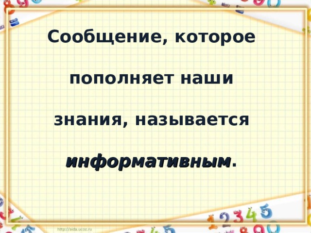 Сообщение, которое пополняет наши знания, называется информативным . 