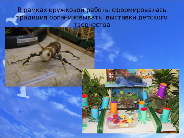 В рамках кружковой работы сформировалась традиция организовывать выставки детского творчества  