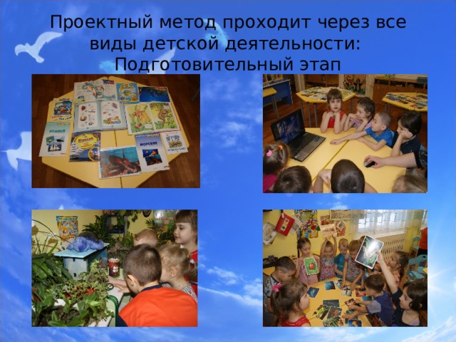 Проектный метод проходит через все виды детской деятельности: Подготовительный этап 