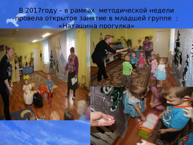 В 2017году – в рамках методической недели провела открытое занятие в младшей группе : «Наташина прогулка» 