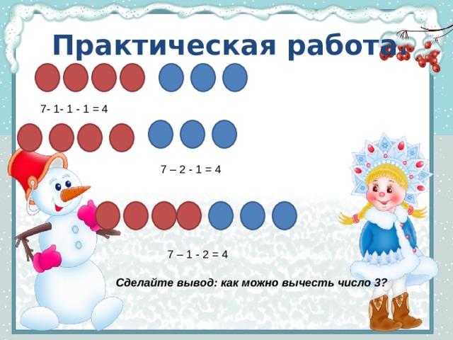 Практическая работа. 7- 1- 1 - 1 = 4 7 – 2 - 1 = 4 7 – 1 - 2 = 4 Сделайте вывод: как можно вычесть число 3? 