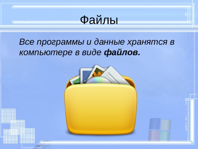 Файлы  Все программы и данные хранятся в компьютере в виде файлов.  