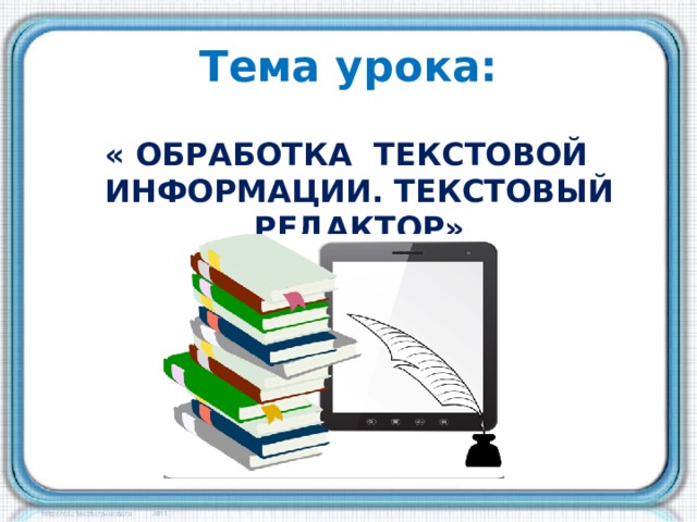 Тема урока: « Обработка текстовой информации. Текстовый редактор» 
