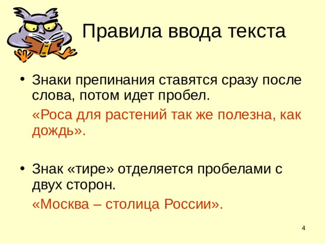 Правила ввода текста Знаки препинания ставятся сразу после слова, потом идет пробел.  «Роса для растений так же полезна, как дождь». Знак «тире» отделяется пробелами с двух сторон.  «Москва – столица России».  
