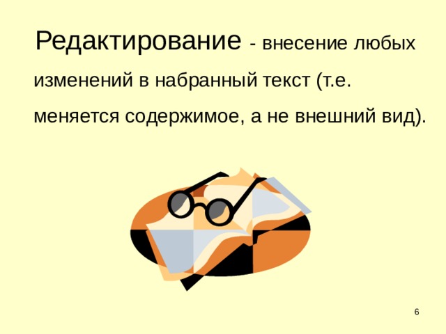 Редактирование - внесение любых изменений в набранный текст (т.е. меняется содержимое, а не внешний вид).  