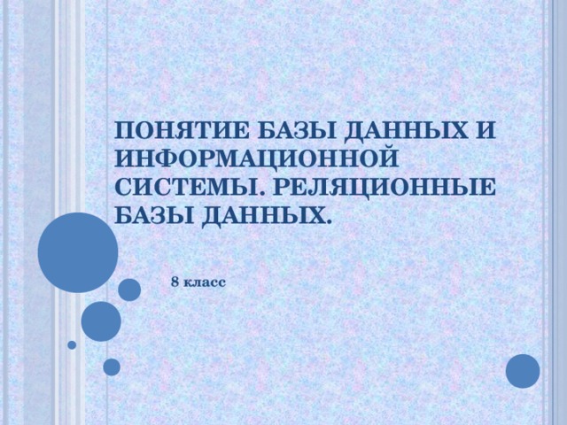 ПОНЯТИЕ БАЗЫ ДАННЫХ И ИНФОРМАЦИОННОЙ СИСТЕМЫ. РЕЛЯЦИОННЫЕ БАЗЫ ДАННЫХ. 8 класс 