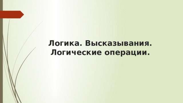 Логика. Высказывания. Логические операции. 